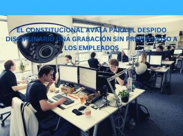 EL CONSTITUCIONAL AVALA PARA EL DESPIDO DISCIPLINARIO UNA GRABACIÓN SIN PREVIO AVISO A LOS EMPLEADOS EL CONSTITUCIONAL AVALA PARA EL DESPIDO DISCIPLINARIO UNA GRABACIÓN SIN PREVIO AVISO A LOS EMPLEADOS