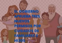 EL GOBIERNO APRUEBA TRES NUEVOS PERMISOS POR CUIDADOS DE FAMILIARES E HIJOS EL GOBIERNO APRUEBA TRES NUEVOS PERMISOS POR CUIDADOS DE FAMILIARES E HIJOS