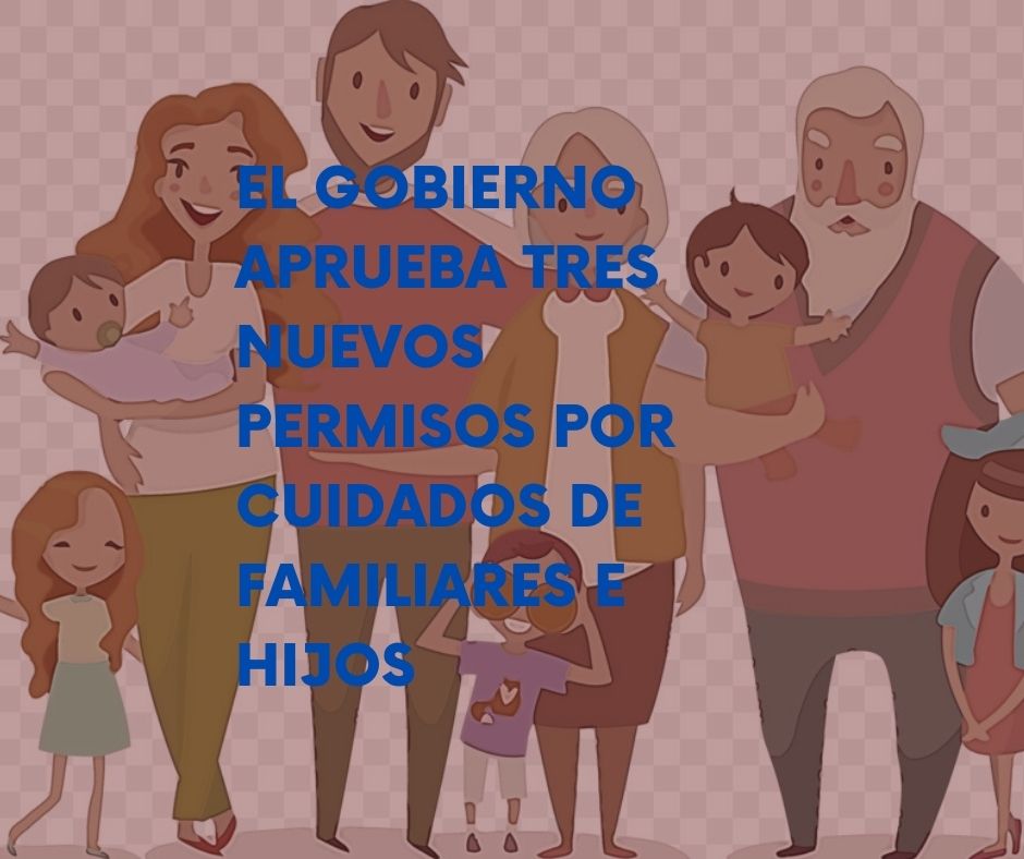EL GOBIERNO APRUEBA TRES NUEVOS PERMISOS POR CUIDADOS DE FAMILIARES E HIJOS