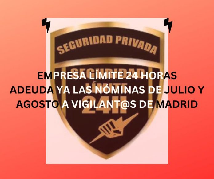 LÍMITE 24 HORAS ADEUDA YA LAS NÓMINAS DE JULIO Y AGOSTO A VIGILANT@S DE MADRID