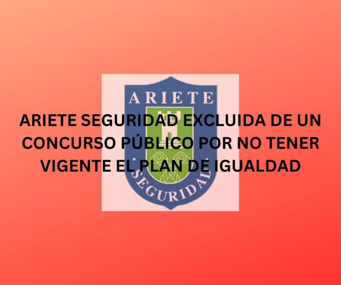 ARIETE SEGURIDAD EXCLUIDA DE UN CONCURSO PÚBLICO POR NO TENER VIGENTE EL PLAN DE IGUALDAD