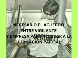 NECESARIO EL ACUERDO ENTRE VIGILANTE Y EMPRESA PARA ACCEDER A LA JUBILACIÓN PARCIAL NECESARIO EL ACUERDO ENTRE VIGILANTE Y EMPRESA PARA ACCEDER A LA JUBILACIÓN PARCIAL