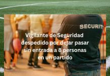 Vigilante de Seguridad despedido por dejar pasar sin entrada a 8 personas en un partido Vigilante de Seguridad despedido por dejar pasar sin entrada a 8 personas en un partido
