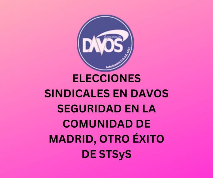 ELECCIONES SINDICALES EN DAVOS SEGURIDAD EN LA COMUNIDAD DE MADRID, OTRO ÉXITO DE STSyS
