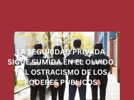 LA SEGURIDAD PRIVADA SIGUE SUMIDA EN EL OLVIDO Y EL OSTRACISMO DE LOS PODERES PÚBLICOS LA SEGURIDAD PRIVADA SIGUE SUMIDA EN EL OLVIDO Y EL OSTRACISMO DE LOS PODERES PÚBLICOS