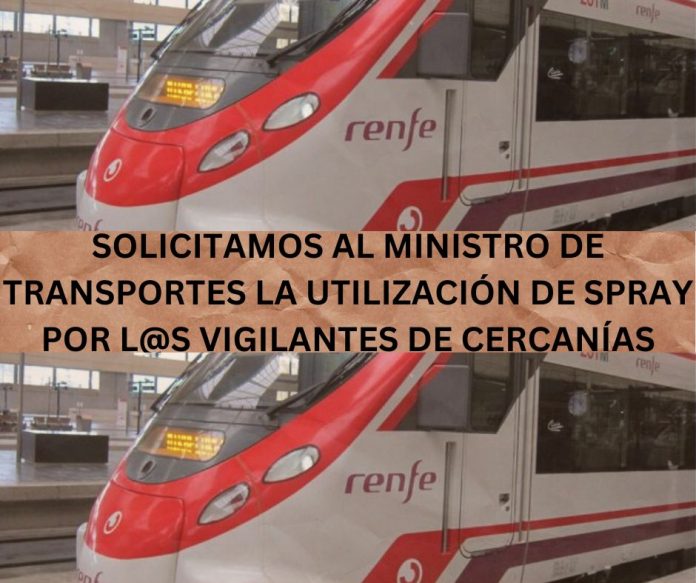 SOLICITAMOS AL MINISTRO DE TRANSPORTES LA UTILIZACIÓN DE SPRAY POR L@S VIGILANTES DE CERCANÍAS
