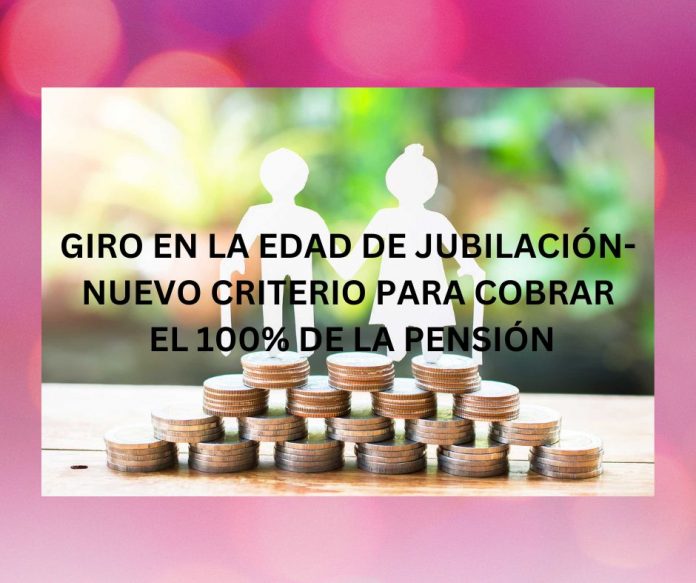 GIRO EN LA EDAD DE JUBILACIÓN- NUEVO CRITERIO PARA COBRAR EL 100% DE LA PENSIÓN