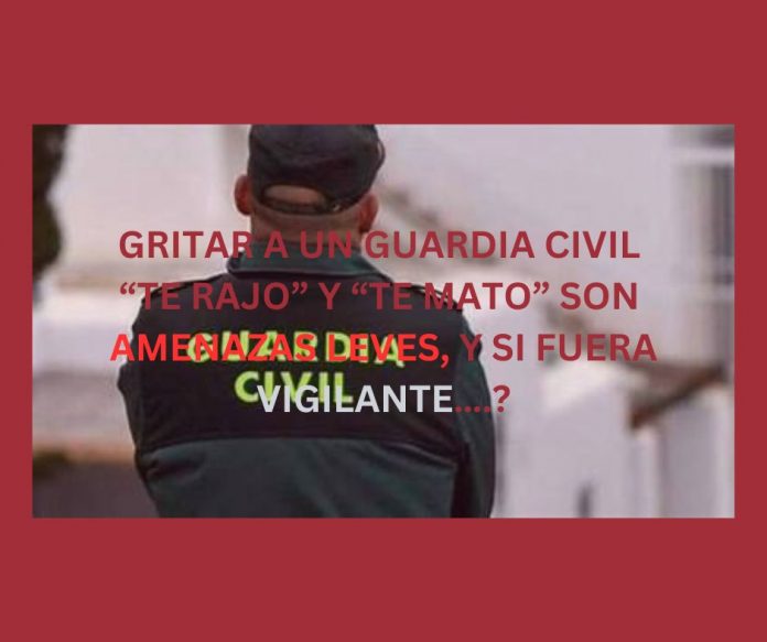 GRITAR A UN GUARDIA CIVIL SON AMENAZAS LEVES GRITAR A UN GUARDIA CIVIL SON AMENAZAS LEVES