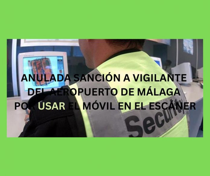 ANULADA SANCIÓN A VIGILANTE DEL AEROPUERTO DE MÁLAGA POR USAR EL MÓVIL EN EL ESCÁNER ANULADA SANCIÓN A VIGILANTE DEL AEROPUERTO DE MÁLAGA POR USAR EL MÓVIL EN EL ESCÁNER
