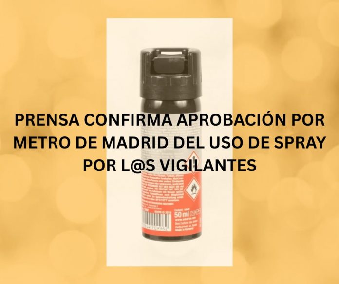 PRENSA CONFIRMA APROBACIÓN POR METRO DE MADRID DEL USO DE SPRAY POR L@S VIGILANTES