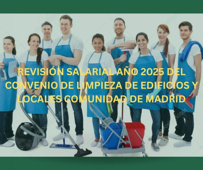 REVISIÓN SALARIAL AÑO 2025 DEL CONVENIO DE LIMPIEZA DE EDIFICIOS Y LOCALES COMUNIDAD DE MADRID REVISIÓN SALARIAL AÑO 2025 DEL CONVENIO DE LIMPIEZA DE EDIFICIOS Y LOCALES COMUNIDAD DE MADRID
