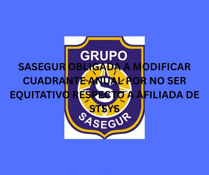 SASEGUR OBLIGADA A MODIFICAR CUADRANTE ANUAL POR NO SER EQUITATIVO RESPECTO A AFILIADA DE STSYS