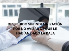 DESPEDIDO SIN INDEMNIZACIÓN POR NO AVISAR DE QUE LE HABÍAN DADO LA BAJA DESPEDIDO SIN INDEMNIZACIÓN POR NO AVISAR DE QUE LE HABÍAN DADO LA BAJA