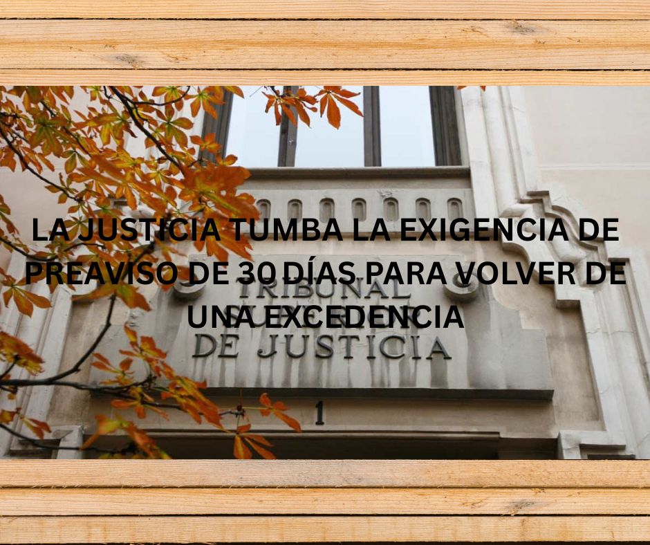 LA JUSTICIA TUMBA LA EXIGENCIA DE PREAVISO DE 30 DÍAS PARA VOLVER DE UNA EXCEDENCIA