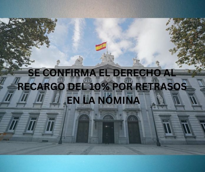 SE CONFIRMA EL DERECHO AL RECARGO DEL 10% POR RETRASOS EN LA NÓMINA SE CONFIRMA EL DERECHO AL RECARGO DEL 10% POR RETRASOS EN LA NÓMINA