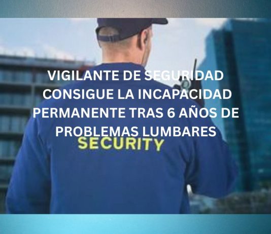 VIGILANTE DE SEGURIDAD CONSIGUE LA INCAPACIDAD PERMANENTE TRAS 6 AÑOS DE PROBLEMAS LUMBARES VIGILANTE DE SEGURIDAD CONSIGUE LA INCAPACIDAD PERMANENTE TRAS 6 AÑOS DE PROBLEMAS LUMBARES