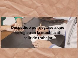 DESPEDIDO POR NEGARSE A QUE LE REGISTREN LA MOCHILA AL SALIR DE TRABAJAR Despedido por negarse a que le registren la mochila al salir de trabajar