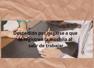 DESPEDIDO POR NEGARSE A QUE LE REGISTREN LA MOCHILA AL SALIR DE TRABAJAR Despedido por negarse a que le registren la mochila al salir de trabajar