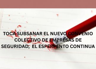 TOCA SUBSANAR EL NUEVO CONVENIO COLECTIVO DE EMPRESAS DE SEGURIDAD, EL ESPERPENTO CONTINUA