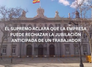 EL SUPREMO ACLARA QUE LA EMPRESA PUEDE RECHAZAR LA JUBILACIÓN ANTICIPADA DE UN TRABAJADOR EL SUPREMO ACLARA QUE LA EMPRESA PUEDE RECHAZAR LA JUBILACIÓN ANTICIPADA DE UN TRABAJADOR