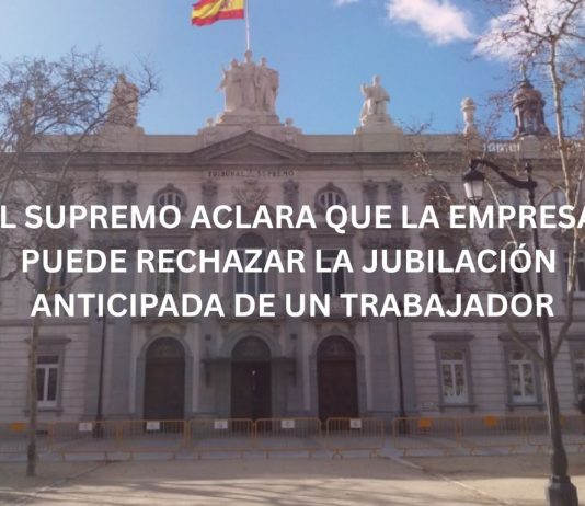 EL SUPREMO ACLARA QUE LA EMPRESA PUEDE RECHAZAR LA JUBILACIÓN ANTICIPADA DE UN TRABAJADOR EL SUPREMO ACLARA QUE LA EMPRESA PUEDE RECHAZAR LA JUBILACIÓN ANTICIPADA DE UN TRABAJADOR