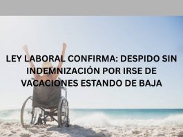 LEY LABORAL CONFIRMA: DESPIDO SIN INDEMNIZACIÓN POR IRSE DE VACACIONES ESTANDO DE BAJA LEY LABORAL CONFIRMA: DESPIDO SIN INDEMNIZACIÓN POR IRSE DE VACACIONES ESTANDO DE BAJA