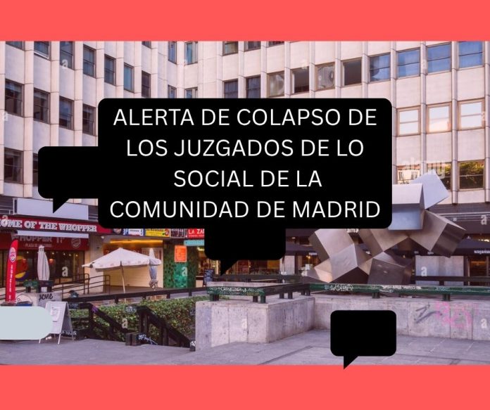 ALERTA DE COLAPSO DE LOS JUZGADOS DE LO SOCIAL DE LA COMUNIDAD DE MADRID ALERTA DE COLAPSO DE LOS JUZGADOS DE LO SOCIAL DE LA COMUNIDAD DE MADRID