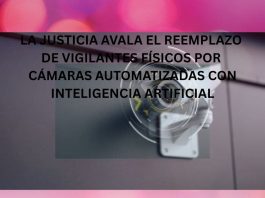 LA JUSTICIA AVALA EL REEMPLAZO DE VIGILANTES FÍSICOS POR CÁMARAS AUTOMATIZADAS CON INTELIGENCIA ARTIFICIAL LA JUSTICIA AVALA EL REEMPLAZO DE VIGILANTES FÍSICOS POR CÁMARAS AUTOMATIZADAS CON INTELIGENCIA ARTIFICIAL